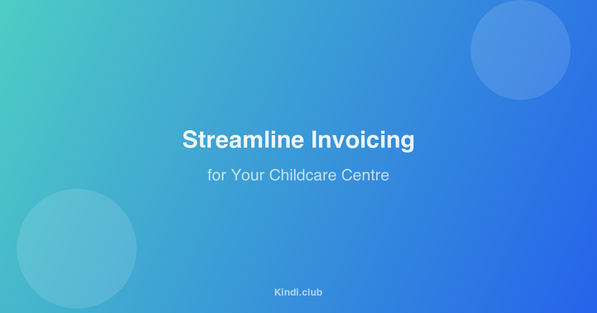How to Streamline Invoicing for Your Childcare Centre